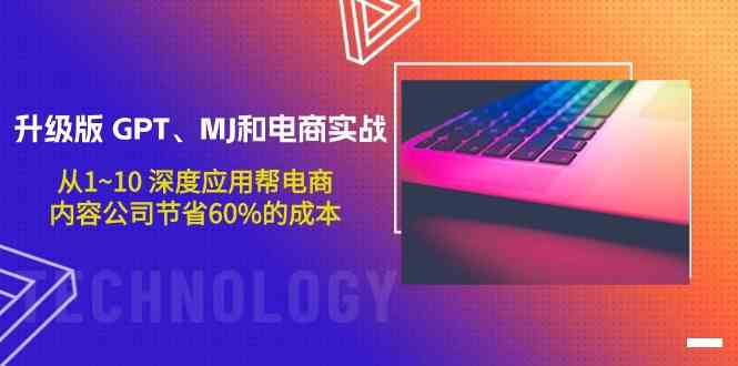 升级版GPT、MJ和电商实战,从1~10深度应用帮电商、内容公司节省60%的成本-云启网创