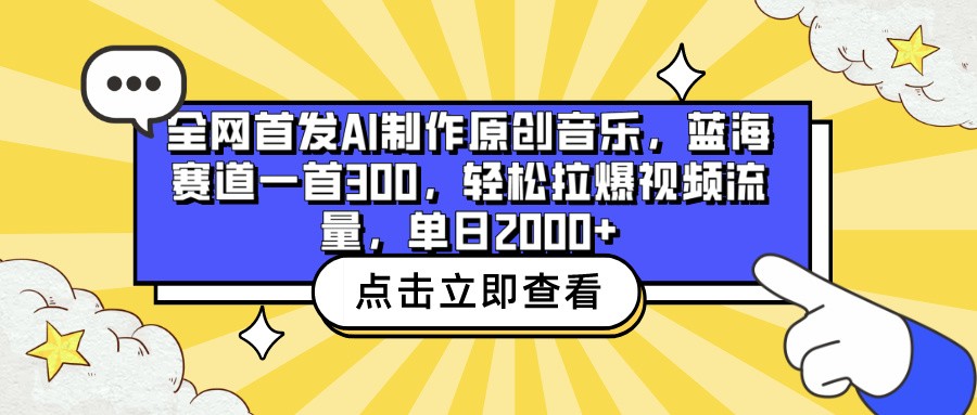 全网首发AI制作原创音乐,蓝海赛道一首300,轻松拉爆视频流量,单日2000+-云启网创