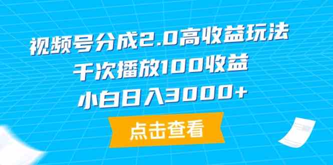 （9716期）视频号分成2.0高收益玩法，千次播放100收益，小白日入3000+-云启网创