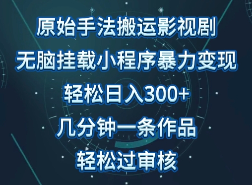原始手法影视搬运,无脑搬运影视剧,单日收入300+,操作简单,几分钟生成一条视频,轻松过审核-云启网创