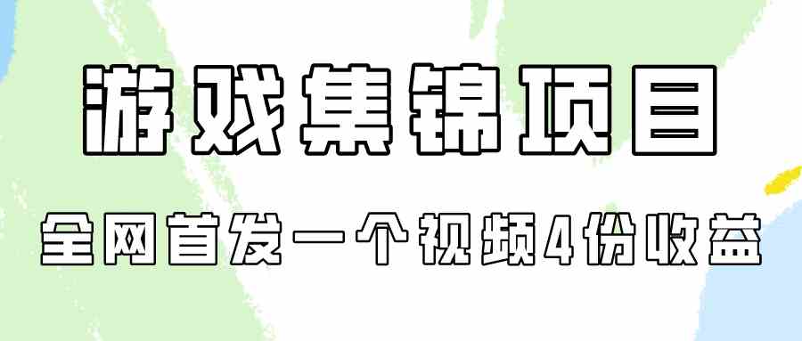 （9775期）游戏集锦项目拆解，全网首发一个视频变现四份收益-云启网创