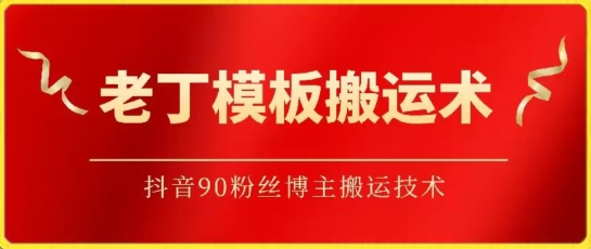 老丁模板搬运术：抖音90万粉丝博主搬运技术-云启网创