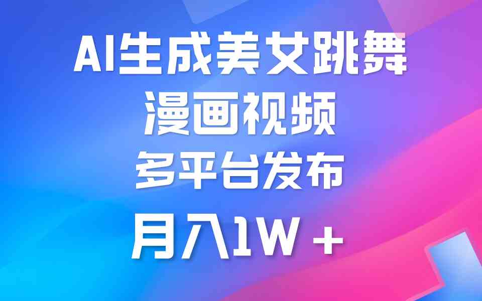 （9789期）利用AI把美女跳舞视频制作漫画，纯原创，不违规。月入1W+-云启网创