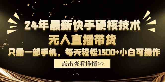 (9779期)24年最新快手硬核技术无人直播带货,只需一部手机 每天轻松1500+小白可操作-云启网创