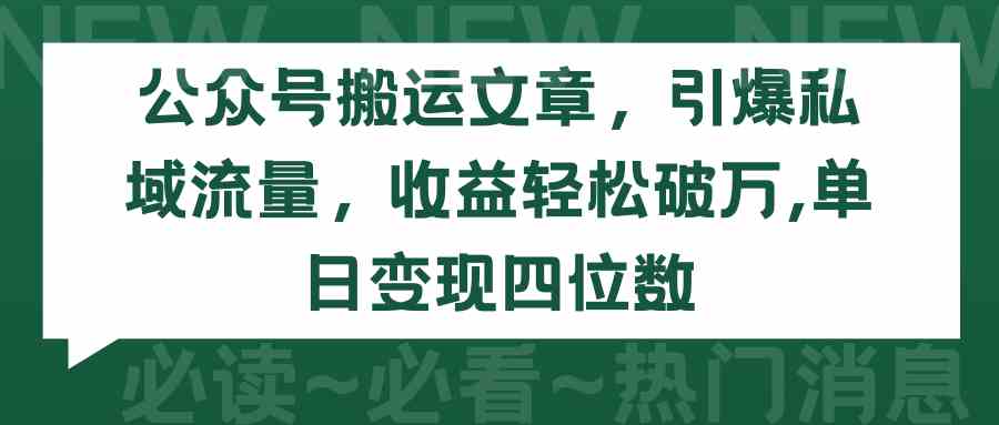 （9795期）公众号搬运文章，引爆私域流量，收益轻松破万，单日变现四位数-云启网创