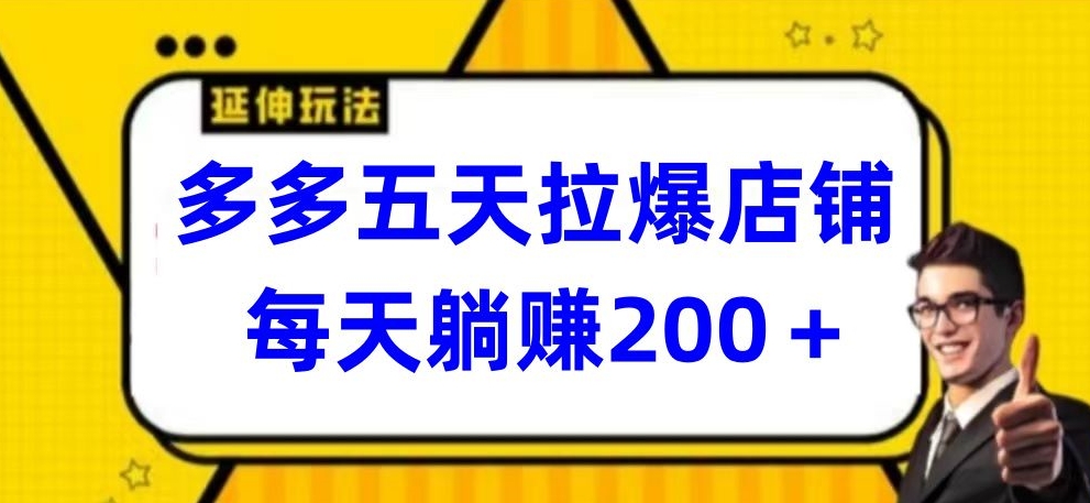 多多五天拉爆店铺，每天躺赚200+-云启网创