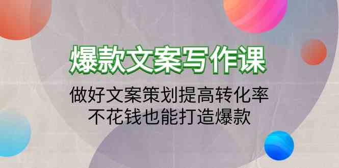 爆款文案写作课-做好文案策划提高转化率,不花钱也能打造爆款(19节课)-云启网创