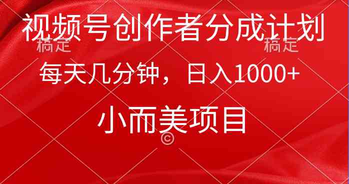 （9778期）视频号创作者分成计划，每天几分钟，收入1000+，小而美项目-云启网创
