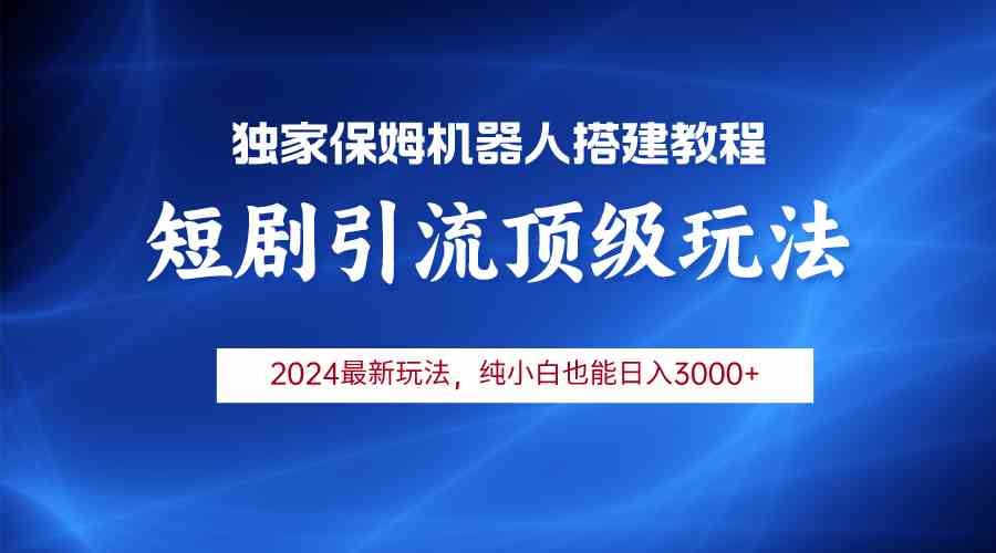 （9780期）2024短剧引流机器人玩法，小白月入3000+-云启网创