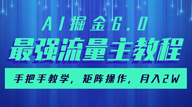 （14378期）AI掘金6.0，最强流量主教程，手把手教学，矩阵操作，月入2w+-云启网创