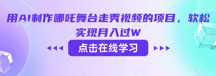 用AI制作哪吒舞台走秀视频的项目，软松实现月入过W-云启网创