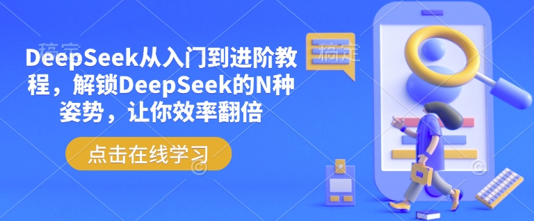 DeepSeek从入门到进阶教程，解锁DeepSeek的N种姿势，让你效率翻倍-云启网创