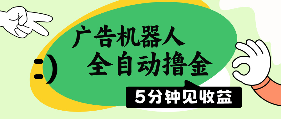 （14299期）广告机器人全自动撸金，5分钟见收益，无需人工，单机日入500+-云启网创