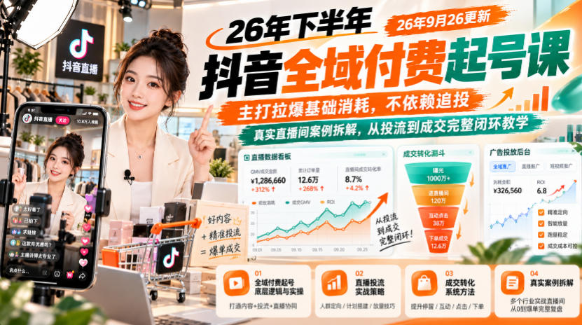 26年下半年抖音全域付费起号课26年9月26更新，主打拉爆基础消耗，不依赖追投，真实直播间案例拆解，从投流到成交完整闭环教学-拾亿云创