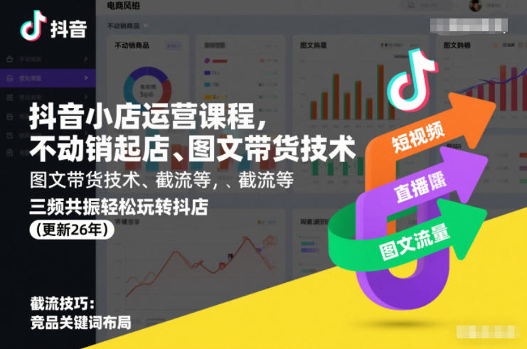 抖音小店运营课程，不动销起店、图文带货技术、截流等，三频共振轻松玩转抖店(更新260928)-拾亿云创