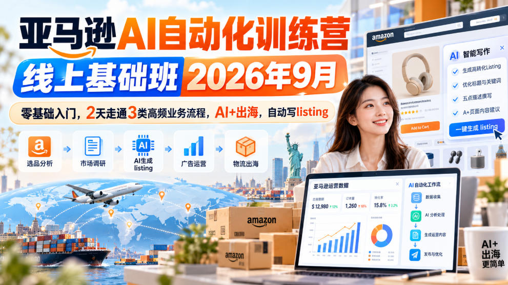 亚马逊AI自动化训练营线上基础班2026年9月，零基础入门，2天走通3类高频业务流程，AI+出海，自动写listing-拾亿云创