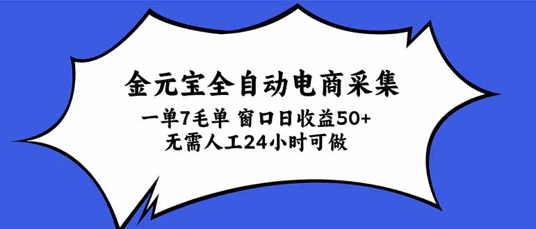 金元宝全自动电商采集，一单7毛，单窗口日收益50+ 无需人工，24小时可做-拾亿云创