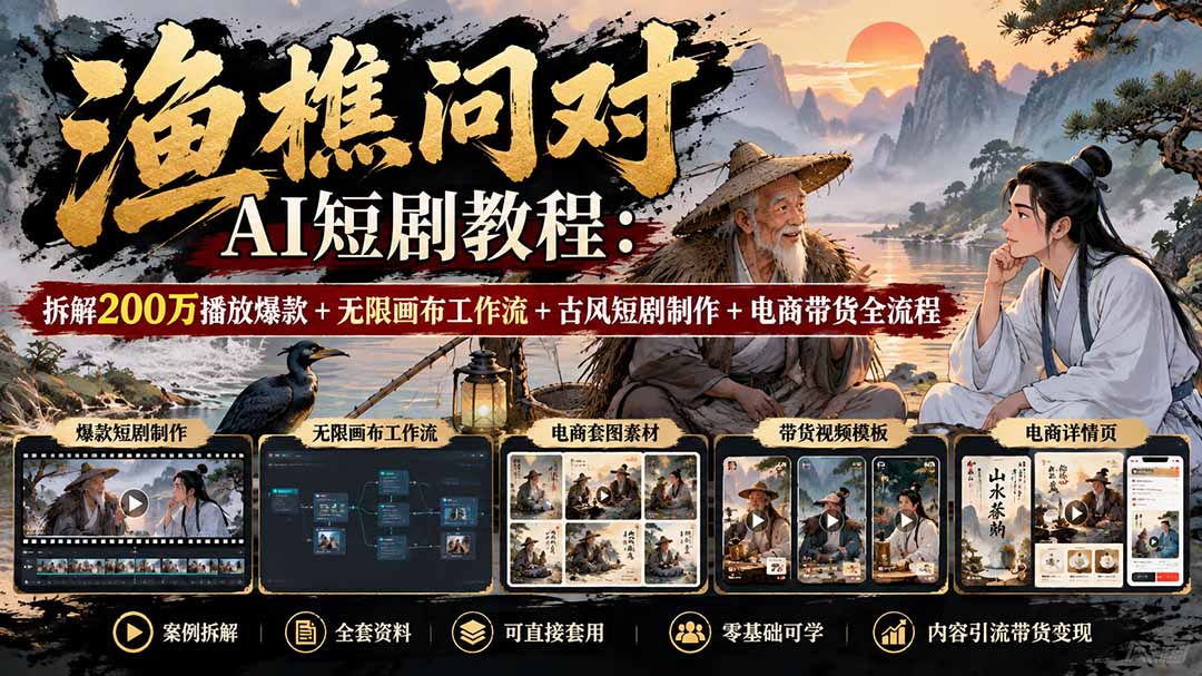 【无水印】渔樵问对AI短剧教程：拆解200万播放爆款+无限画布工作流+古风短剧制作+电商带货全流程-拾亿云创