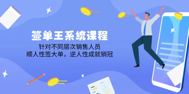 (14278期)签单王系统课程,针对不同层次销售人员,顺人性签大单,逆人性成就销冠-云启网创