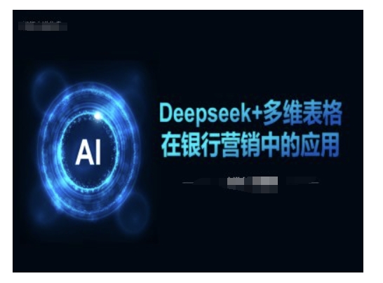 Deepseek+多维表格在银行营销场景中的应用-云启网创