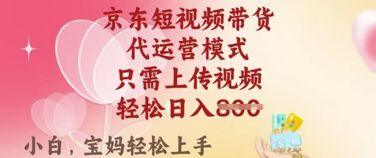 京东短视频带货，2025翻身项目，只需上传视频，单月稳定变现8k+【揭秘】-云启网创