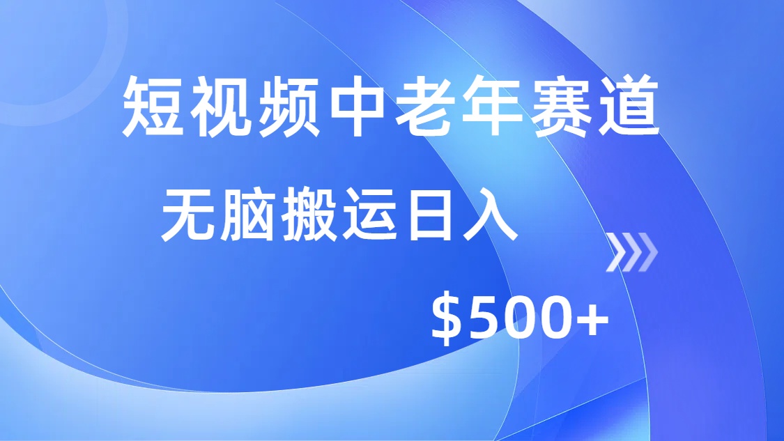 （14254期）短视频中老年赛道，操作简单，多平台收益，无脑搬运日入500+-云启网创