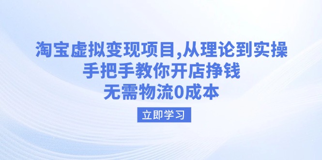（14296期）淘宝虚拟变现项目，从理论到实操，手把手教你开店挣钱，无需物流0成本-云启网创