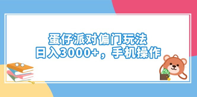 （14369期）蛋仔派对偏门玩法，日入3000+，手机操作-云启网创