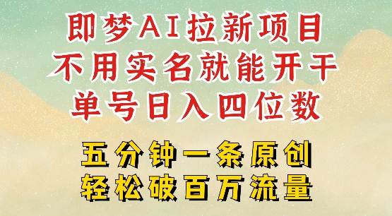 2025抖音新项目，即梦AI拉新，不用实名就能做，几分钟一条原创作品，全职干单日收益突破四位数-云启网创