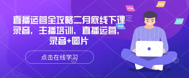 直播运营全攻略二月底线下课录音，主播培训，直播运营，录音+图片-云启网创