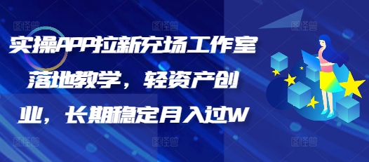 实操APP拉新充场工作室落地教学，轻资产创业，长期稳定月入过W-云启网创