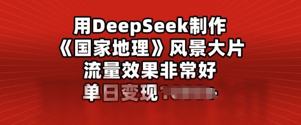 用DeepSeek制作风景大片，流量效果非常好，单日变现多张-云启网创