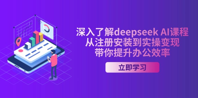 （14383期）深入了解deepseek AI课程，从注册安装到实操变现，带你提升办公效率-云启网创