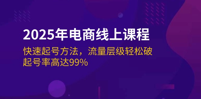 （14329期）2025年电商线上课程：快速起号方法，流量层级轻松破，起号率高达99%-云启网创