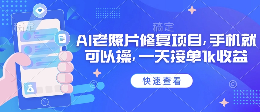 25年最新AI老照片修复项目，手机就可以操，一天接单1k收益-云启网创