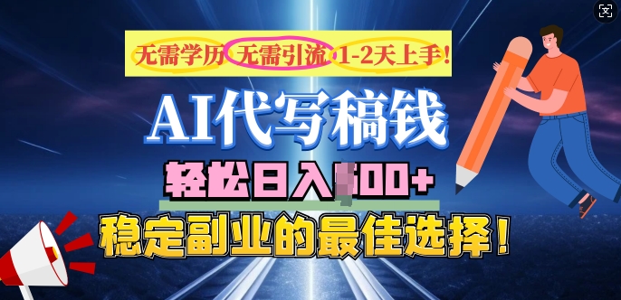 AI代写，无需学历、无需引流、无需经验，日入5张，稳定副业的最佳选择-云启网创