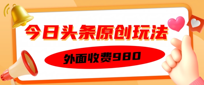 外面收费的今日头条原创玩法，新手也能轻松上手-云启网创