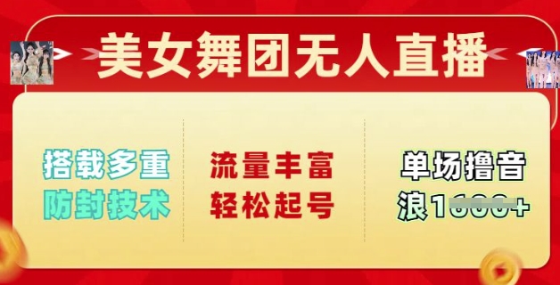 美女舞团无人直播，搭载多重防封技术，流量丰富轻松起号，单人单号可撸音浪多张-云启网创