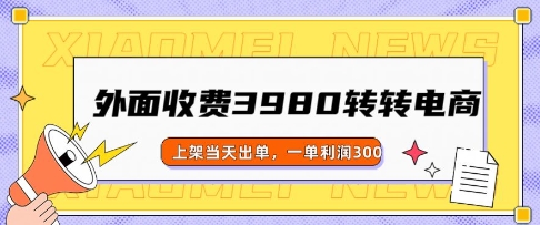 外面收费3980的转转电商玩法，上架当天出单，一单利润3张-云启网创