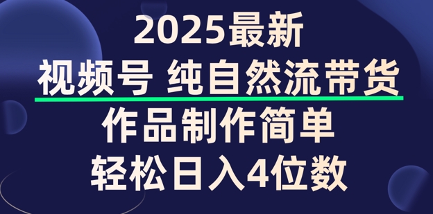 视频号纯自然流带货，作品制作简单，轻松日入4位数，保姆级教程-云启网创