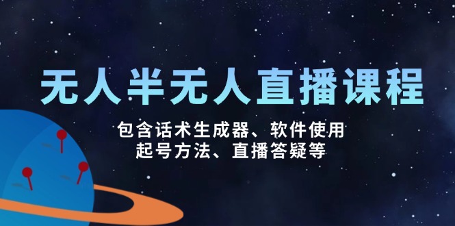 （14381期）无人&半无人直播课，包含话术生成器、软件使用、起号方法、直播答疑等-云启网创
