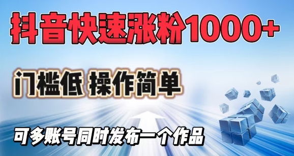 抖音快速涨1000+粉，门槛低操作简单，可多账号同时发布一个作品-云启网创