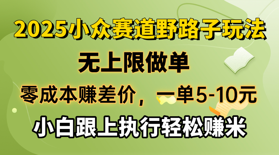 （14356期）零成本赚差价，一单5-10元，无上限做单，2025小众赛道，跟上执行轻松赚米-云启网创