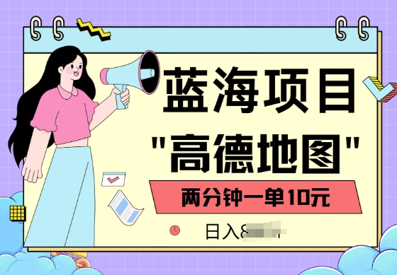 蓝海项目，高德地图最新玩法，2分钟一单，一单10元，适合新手小白-云启网创