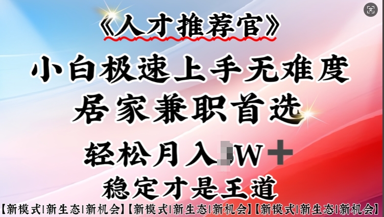 人才推荐官—小白轻松上手实操，居家兼职首选，一部手机即可-云启网创